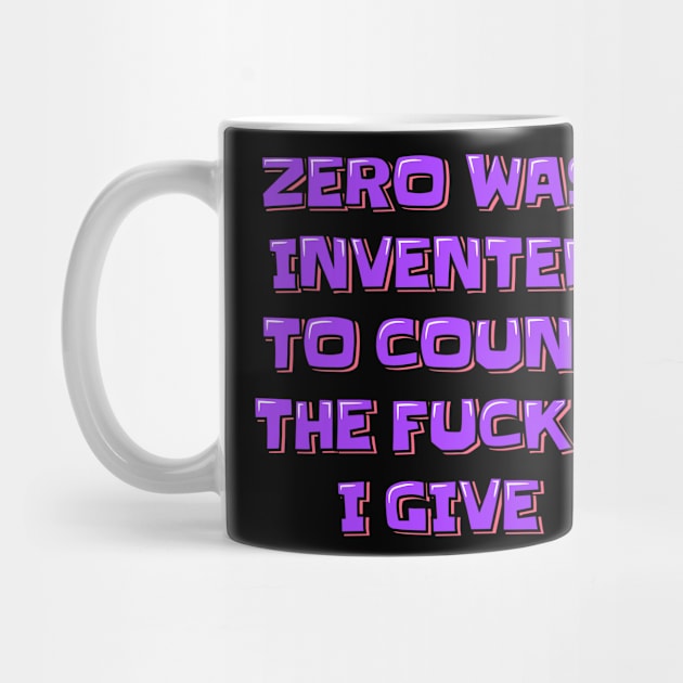 Zero was Invented to Count the Fucks I Give by ardp13